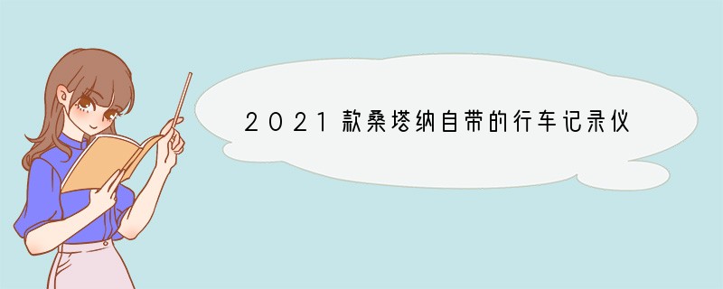 2021款桑塔纳自带的行车记录仪什么牌子的