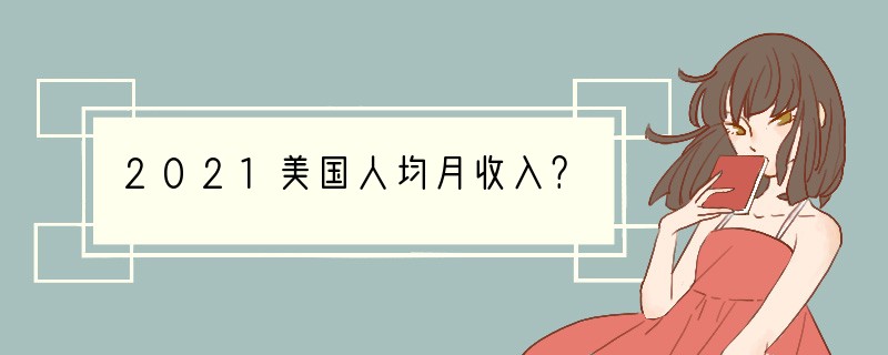 2021美国人均月收入？