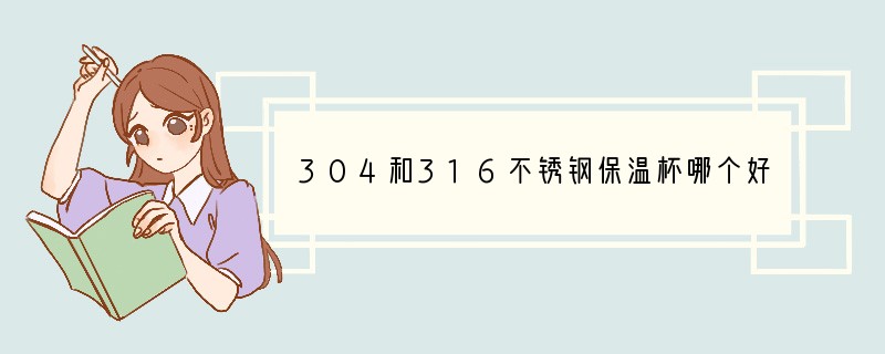 304和316不锈钢保温杯哪个好一点