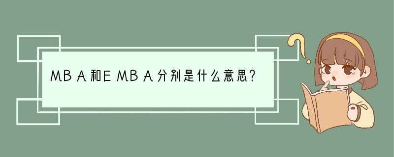 MBA和EMBA分别是什么意思？