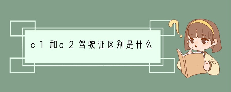 c1和c2驾驶证区别是什么