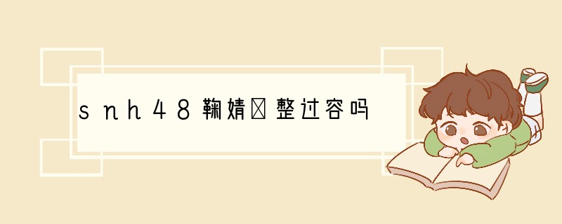 snh48鞠婧祎整过容吗