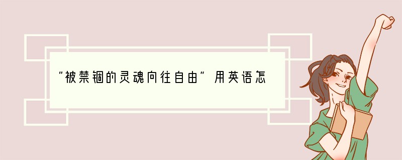 “被禁锢的灵魂向往自由”用英语怎么说