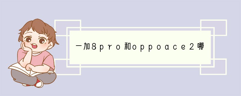 一加8pro和oppoace2哪个好-一加8pro和oppoace2参数对比