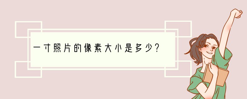 一寸照片的像素大小是多少？