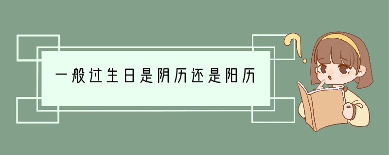 一般过生日是阴历还是阳历