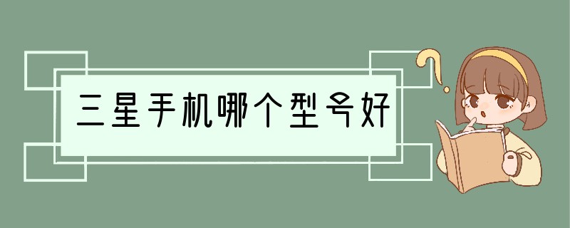 三星手机哪个型号好