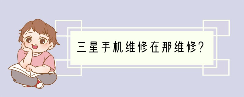 三星手机维修在那维修？