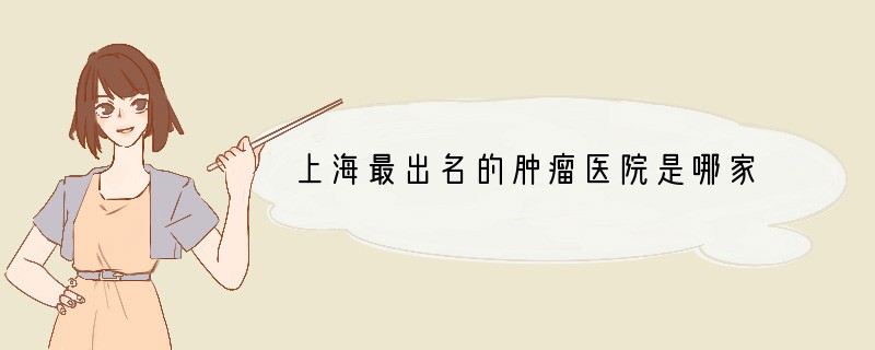 上海最出名的肿瘤医院是哪家