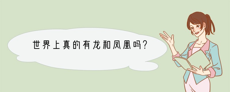 世界上真的有龙和凤凰吗？