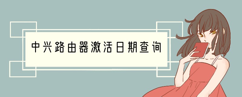 中兴路由器激活日期查询