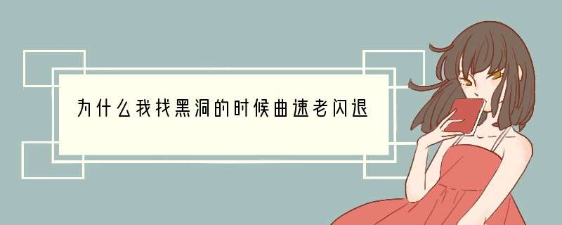 为什么我找黑洞的时候曲速老闪退