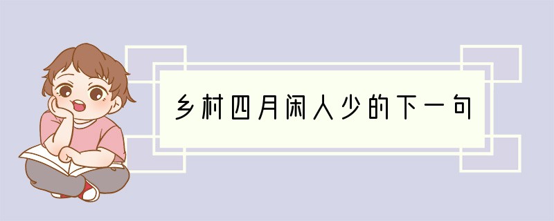 乡村四月闲人少的下一句