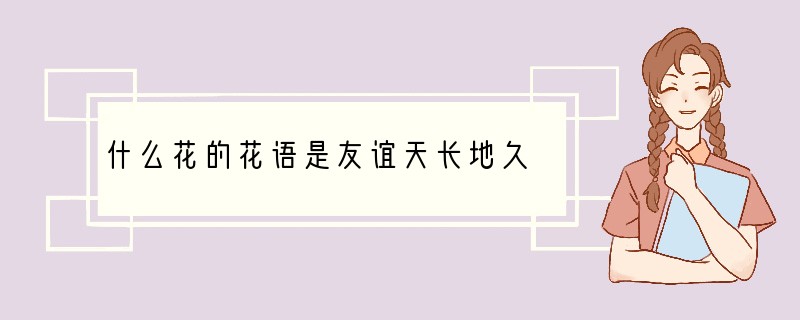 什么花的花语是友谊天长地久