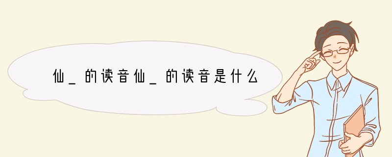 仙_的读音仙_的读音是什么