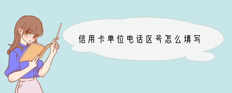信用卡单位电话区号怎么填写