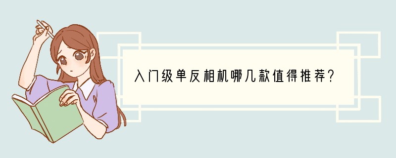 入门级单反相机哪几款值得推荐？