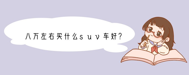 八万左右买什么suv车好？