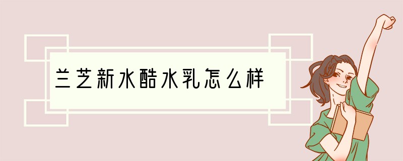 兰芝新水酷水乳怎么样