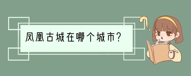 凤凰古城在哪个城市？