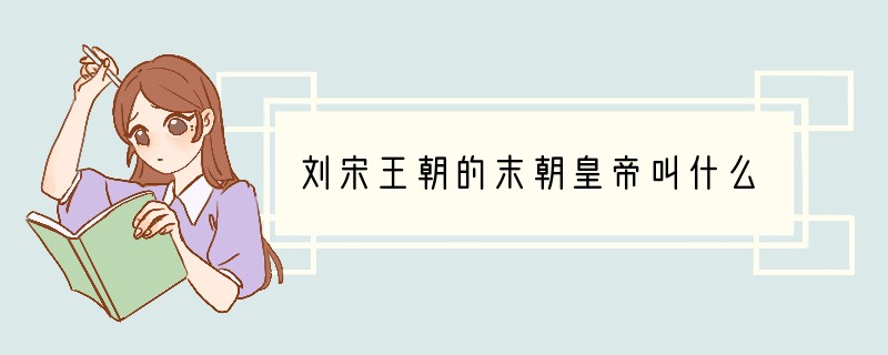 刘宋王朝的末朝皇帝叫什么