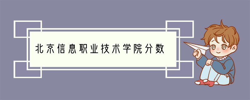 北京信息职业技术学院分数