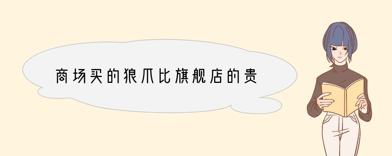 商场买的狼爪比旗舰店的贵