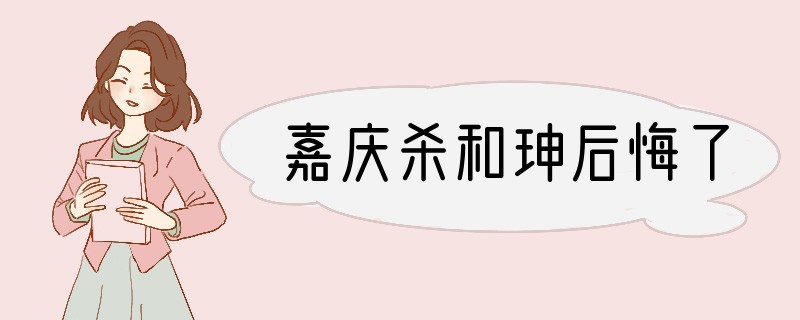 嘉庆杀和珅后悔了