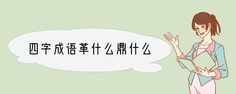 四字成语革什么鼎什么