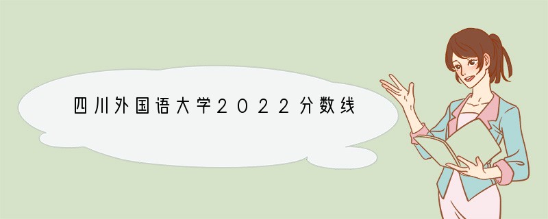 四川外国语大学2022分数线
