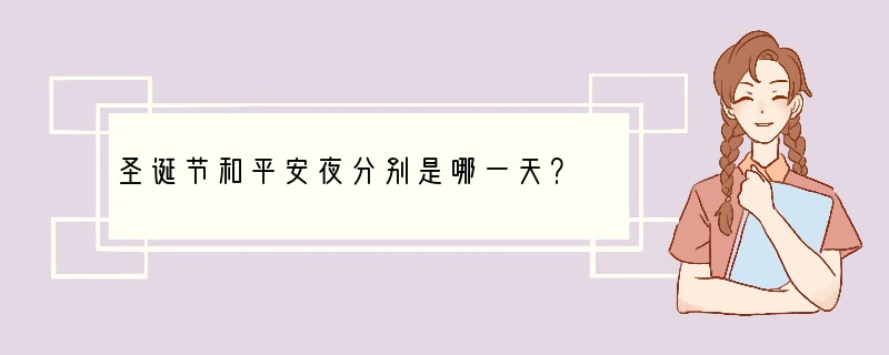圣诞节和平安夜分别是哪一天？
