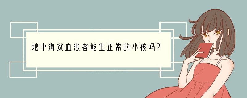 地中海贫血患者能生正常的小孩吗？