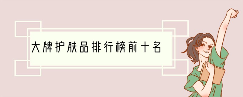 大牌护肤品排行榜前十名