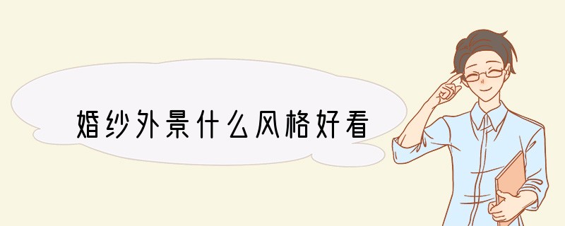 婚纱外景什么风格好看