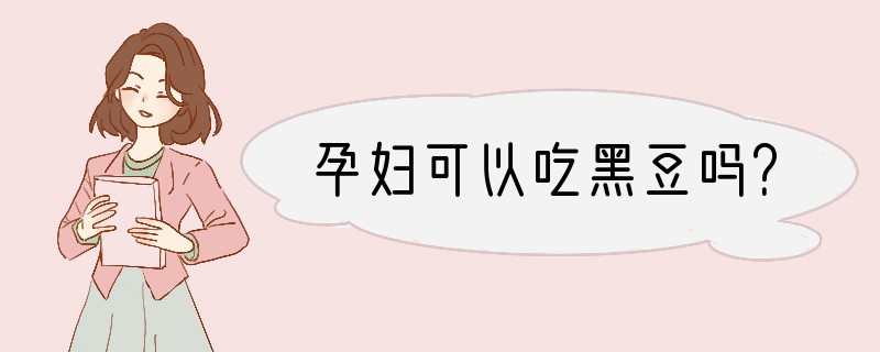 孕妇可以吃黑豆吗？