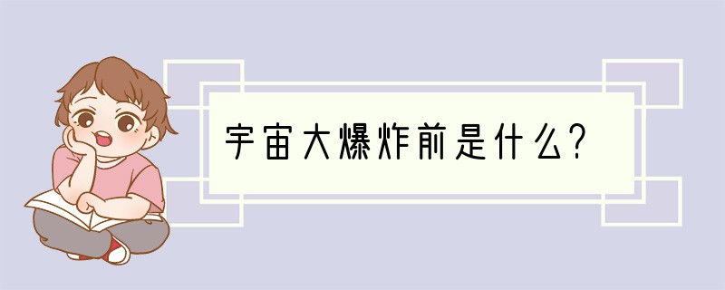 宇宙大爆炸前是什么？