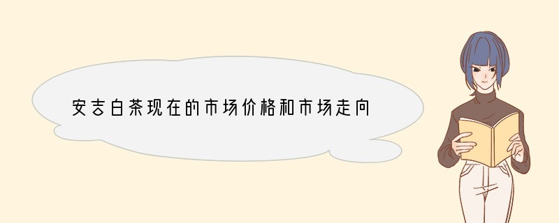安吉白茶现在的市场价格和市场走向？