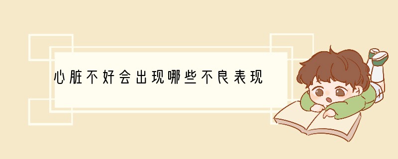 心脏不好会出现哪些不良表现
