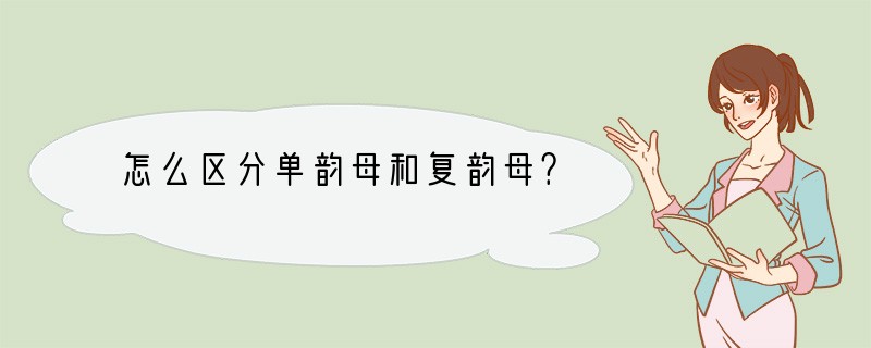 怎么区分单韵母和复韵母？