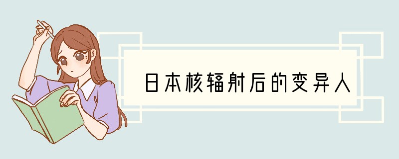 日本核辐射后的变异人