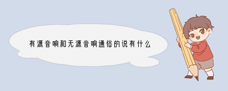 有源音响和无源音响通俗的说有什么区别啊。