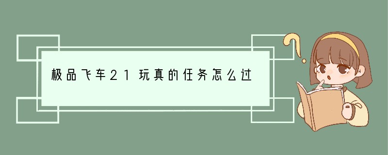 极品飞车21玩真的任务怎么过