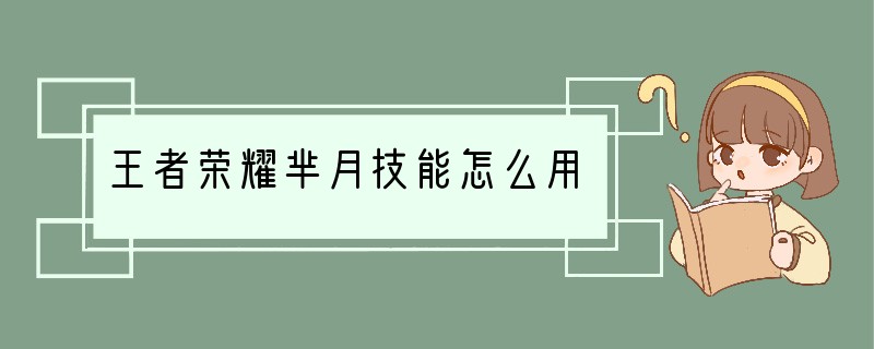 王者荣耀芈月技能怎么用