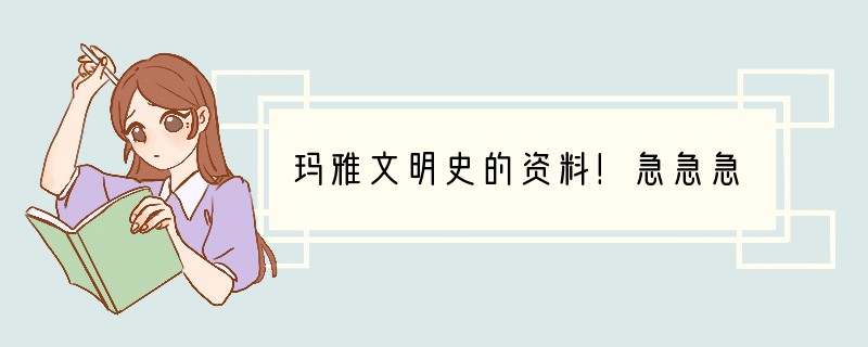 玛雅文明史的资料！急急急