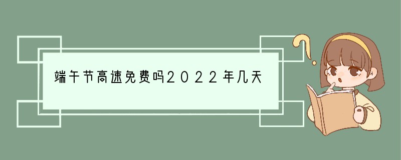 端午节高速免费吗2022年几天