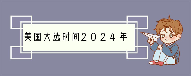 美国大选时间2024年