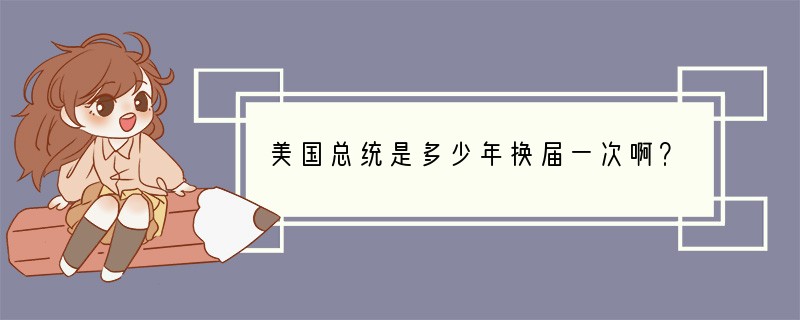 美国总统是多少年换届一次啊？
