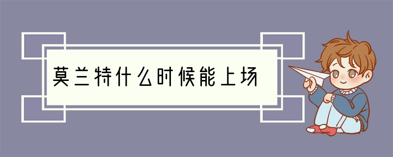 莫兰特什么时候能上场