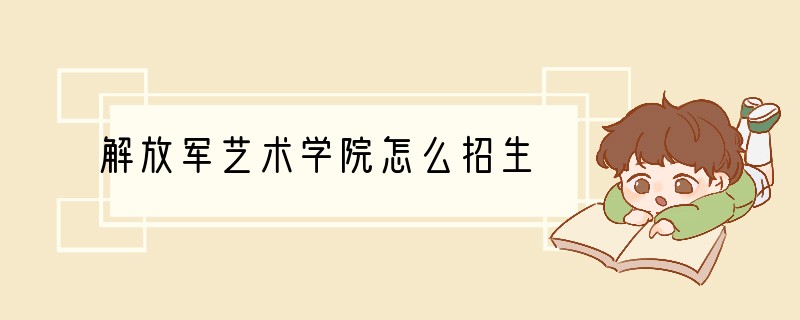 解放军艺术学院怎么招生