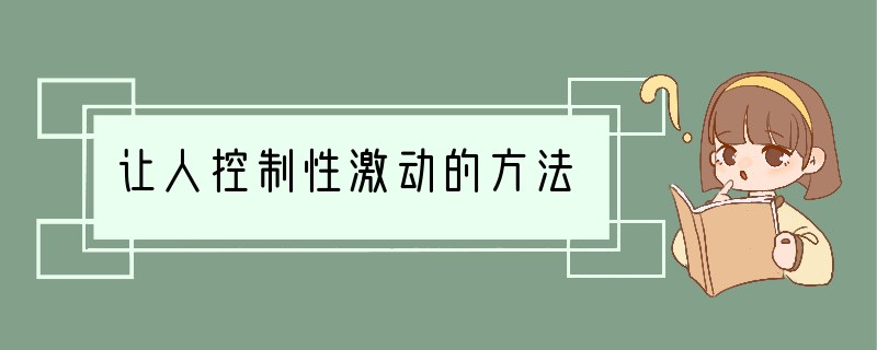 让人控制性激动的方法